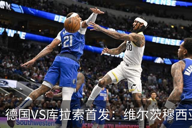 德国VS库拉索首发：维尔茨穆西亚拉配萨内 诺伊尔首发