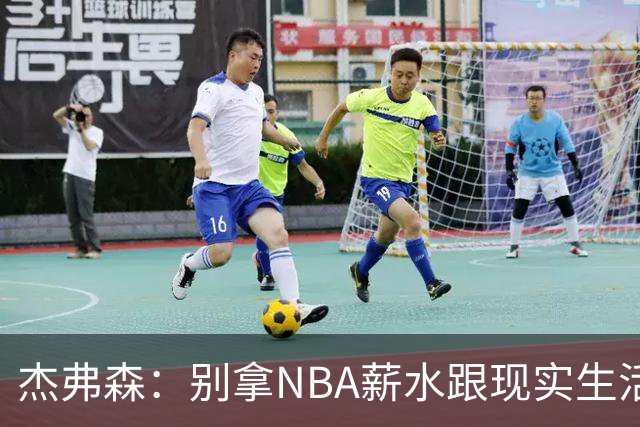 杰弗森：别拿NBA薪水跟现实生活比 随着工资帽大涨吹杨就值5000万